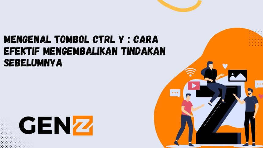 Mengenal Tombol Ctrl Y : Cara Efektif Mengembalikan Tindakan Sebelumnya