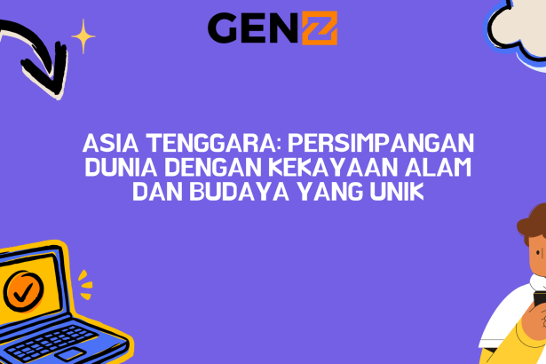 Asia Tenggara: Persimpangan Dunia dengan Kekayaan Alam dan Budaya yang Unik