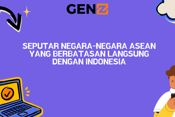 Seputar Negara-negara ASEAN yang Berbatasan Langsung dengan Indonesia