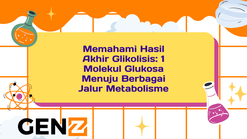 Memahami Hasil Akhir Glikolisis: 1 Molekul Glukosa Menuju Berbagai Jalur Metabolisme