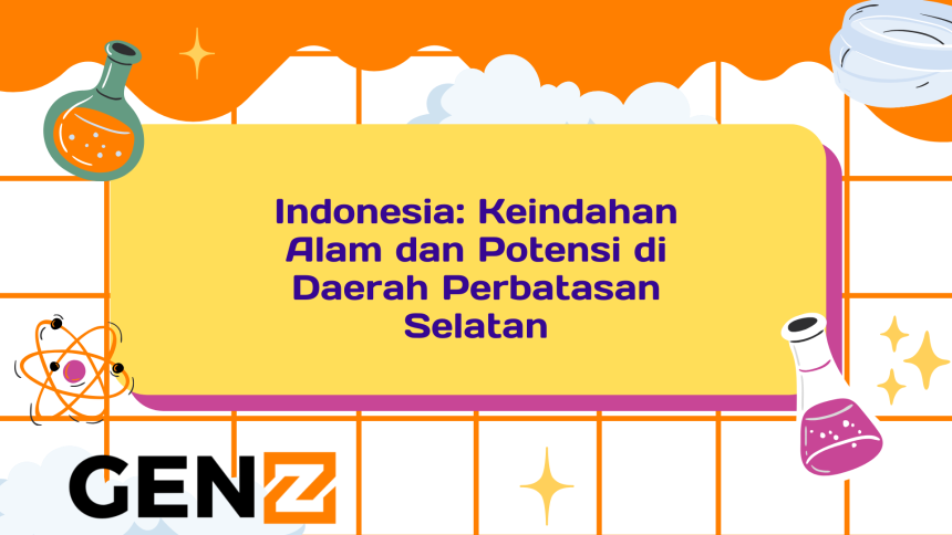 Indonesia: Keindahan Alam dan Potensi di Daerah Perbatasan Selatan