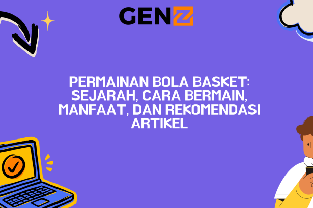 Permainan Bola Basket: Sejarah, Cara Bermain, Manfaat, dan Rekomendasi Artikel