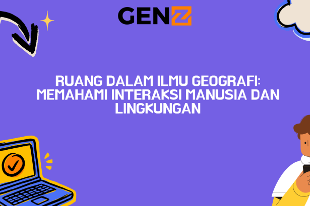 Ruang dalam Ilmu Geografi: Memahami Interaksi Manusia dan Lingkungan