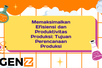 Memaksimalkan Efisiensi dan Produktivitas Produksi: Tujuan Perencanaan Produksi