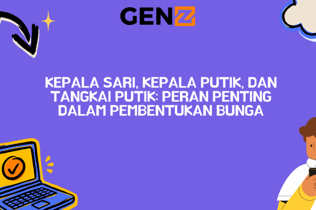 Kepala Sari, Kepala Putik, dan Tangkai Putik: Peran Penting dalam Pembentukan Bunga