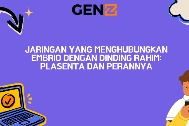 Jaringan yang Menghubungkan Embrio dengan Dinding Rahim: Plasenta dan Perannya