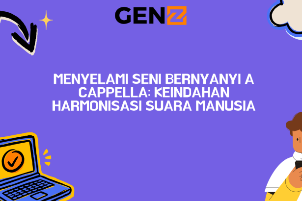 Menyelami Seni Bernyanyi A Cappella: Keindahan Harmonisasi Suara Manusia