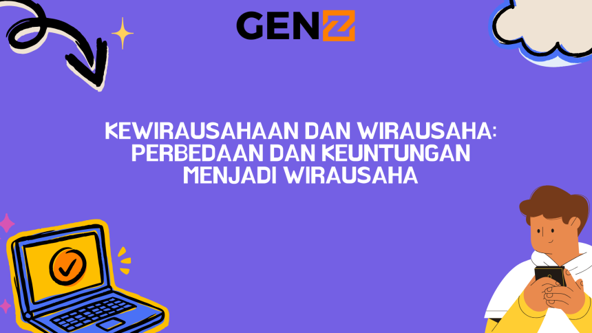 Kewirausahaan dan Wirausaha: Perbedaan dan Keuntungan Menjadi Wirausaha