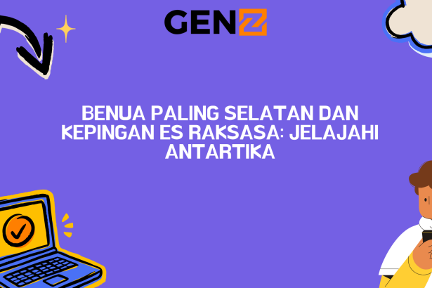 Benua Paling Selatan dan Kepingan Es Raksasa: Jelajahi Antartika