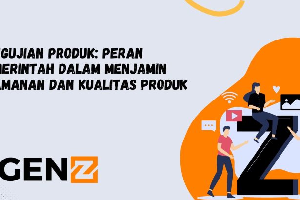 Pengujian Produk: Peran Pemerintah dalam Menjamin Keamanan dan Kualitas Produk