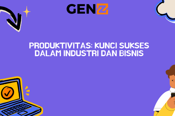 Produktivitas: Kunci Sukses dalam Industri dan Bisnis