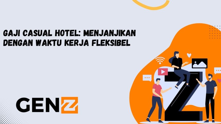 Gaji Casual Hotel: Menjanjikan dengan Waktu Kerja Fleksibel