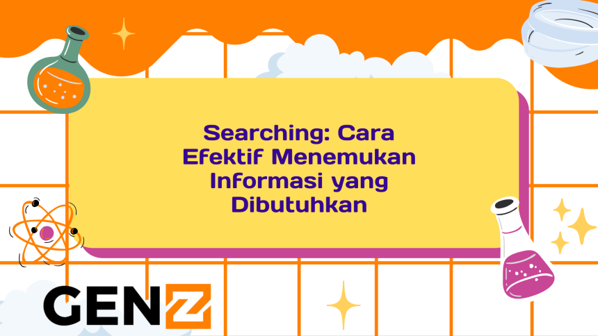 Searching: Cara Efektif Menemukan Informasi yang Dibutuhkan