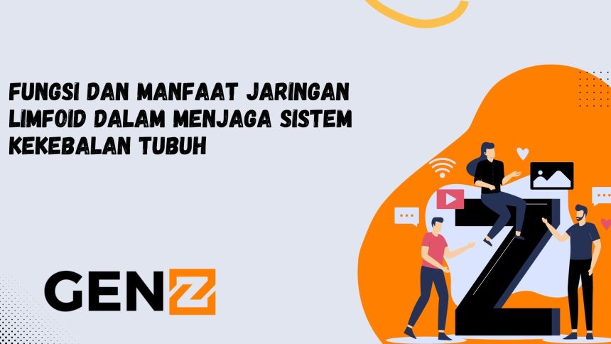 Fungsi dan Manfaat Jaringan Limfoid dalam Menjaga Sistem Kekebalan Tubuh