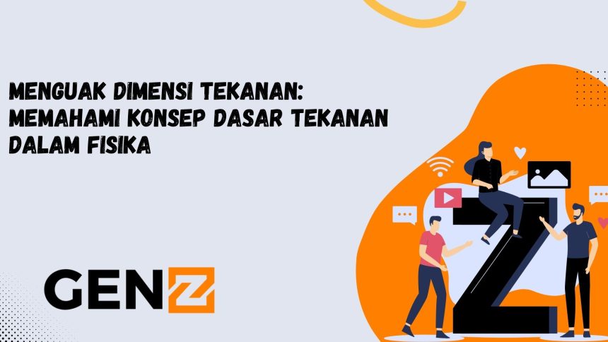 Menguak Dimensi Tekanan: Memahami Konsep Dasar Tekanan dalam Fisika