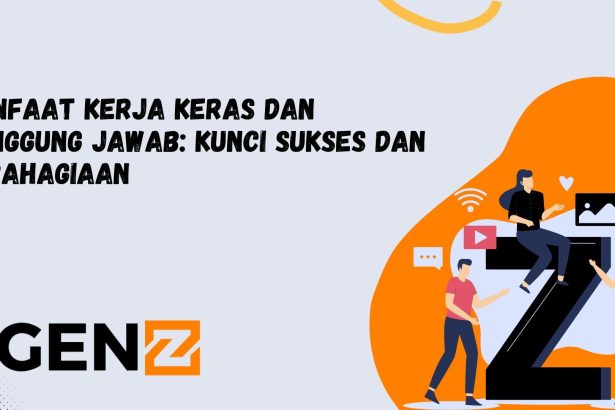 Manfaat Kerja Keras dan Tanggung Jawab: Kunci Sukses dan Kebahagiaan