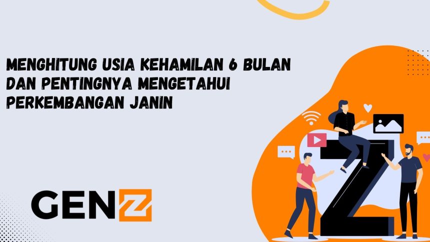 Menghitung Usia Kehamilan 6 Bulan dan Pentingnya Mengetahui Perkembangan Janin