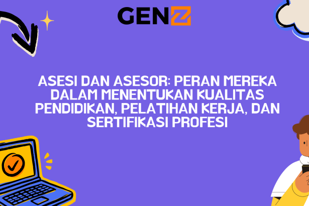 Asesi dan Asesor: Peran Mereka dalam Menentukan Kualitas Pendidikan, Pelatihan Kerja, dan Sertifikasi Profesi