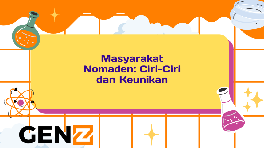 Masyarakat Nomaden: Ciri-Ciri dan Keunikan