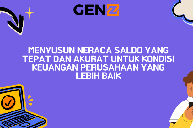 Menyusun Neraca Saldo yang Tepat dan Akurat untuk Kondisi Keuangan Perusahaan yang Lebih Baik