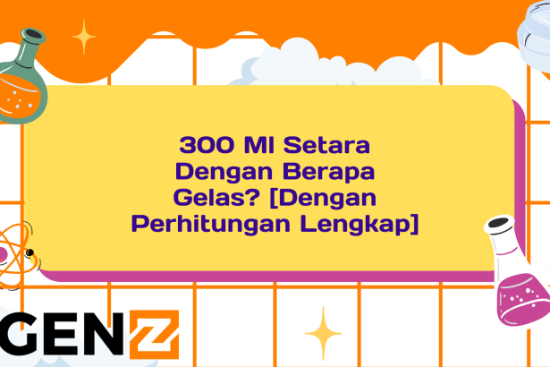 300 Ml Setara Dengan Berapa Gelas? [Dengan Perhitungan Lengkap]