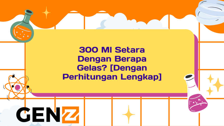 300 Ml Setara Dengan Berapa Gelas? [Dengan Perhitungan Lengkap]