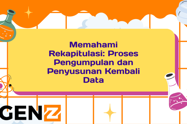 Memahami Rekapitulasi Proses Pengumpulan dan Penyusunan Kembali Data